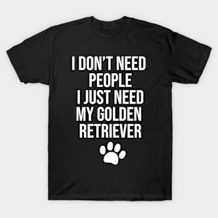 I don't need people I just need my Golden Retriever T-Shirt